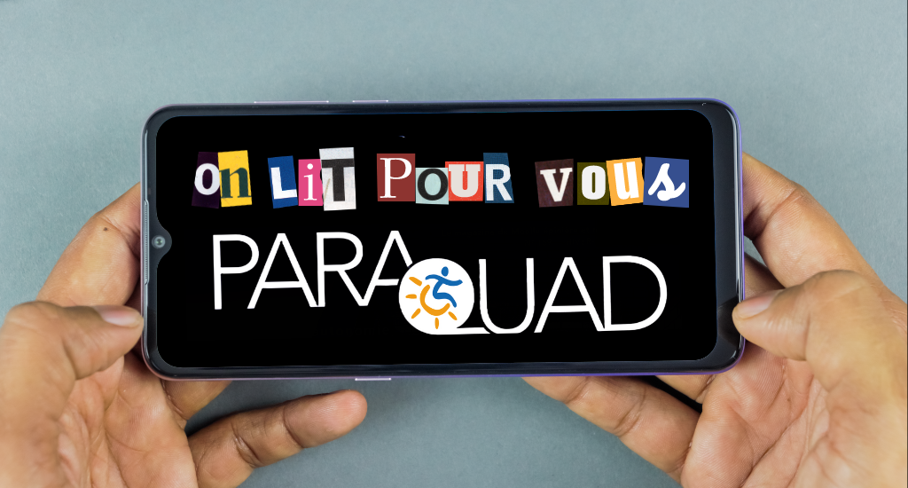 Deux mains tiennent un téléphone intelligent où on peut lire : On lit pour vous ParaQuad.