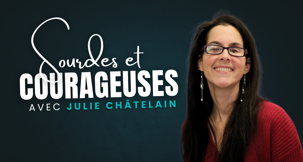 Fond vert foncé. Portrait de Julie Châtelain à droite. À gauche, le titre : Sourdes et courageuses avec Julie Châtelain.